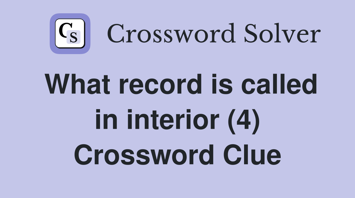 What record is called in interior (4) Crossword Clue