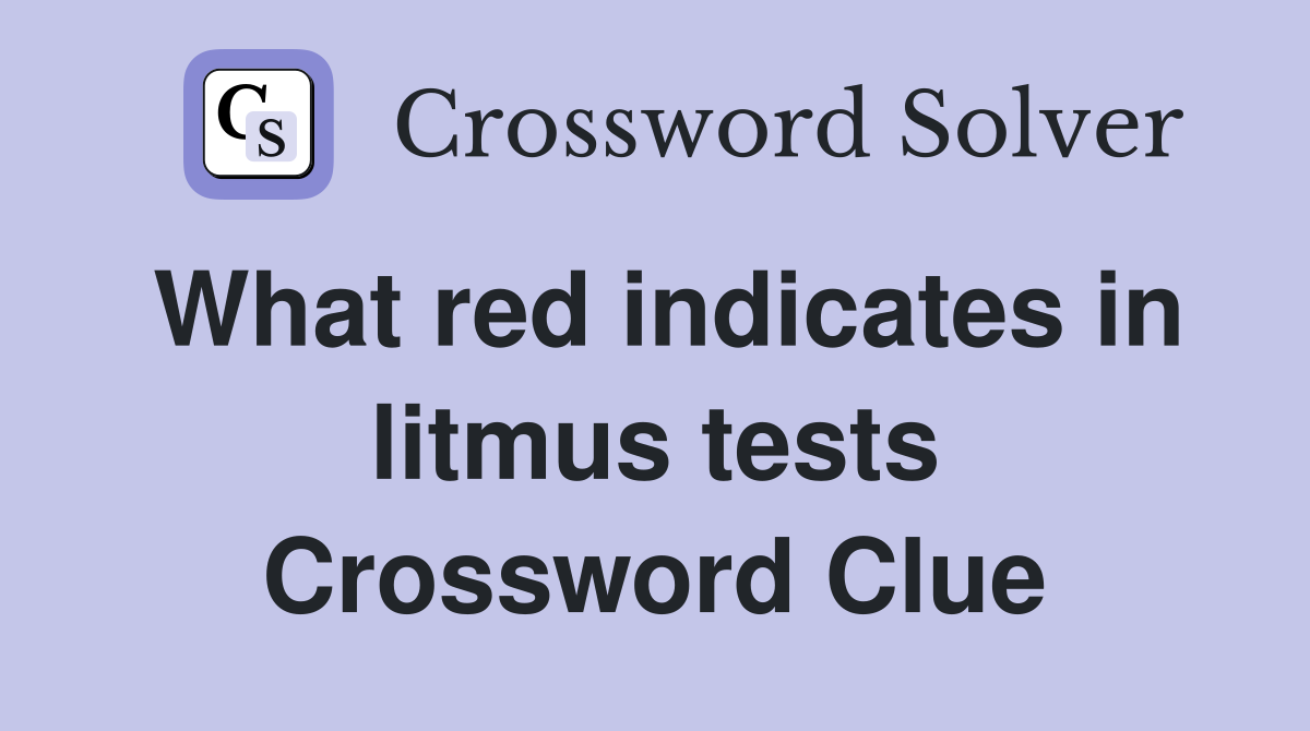 What red indicates in litmus tests Crossword Clue