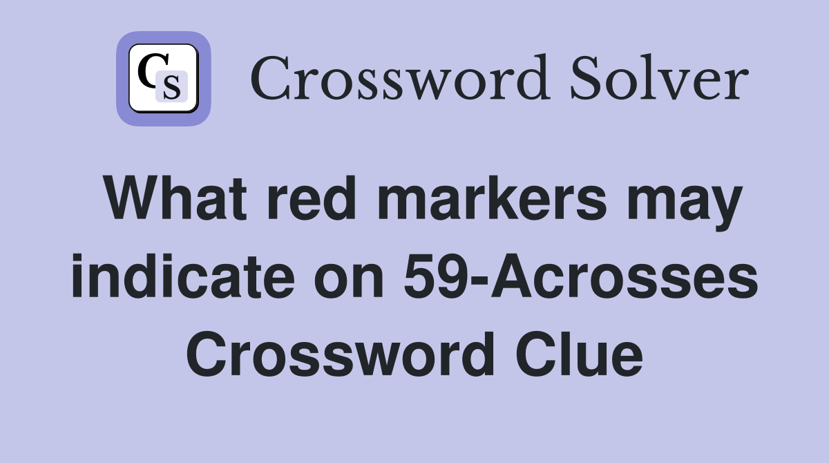 What red markers may indicate on 59-Acrosses Crossword Clue