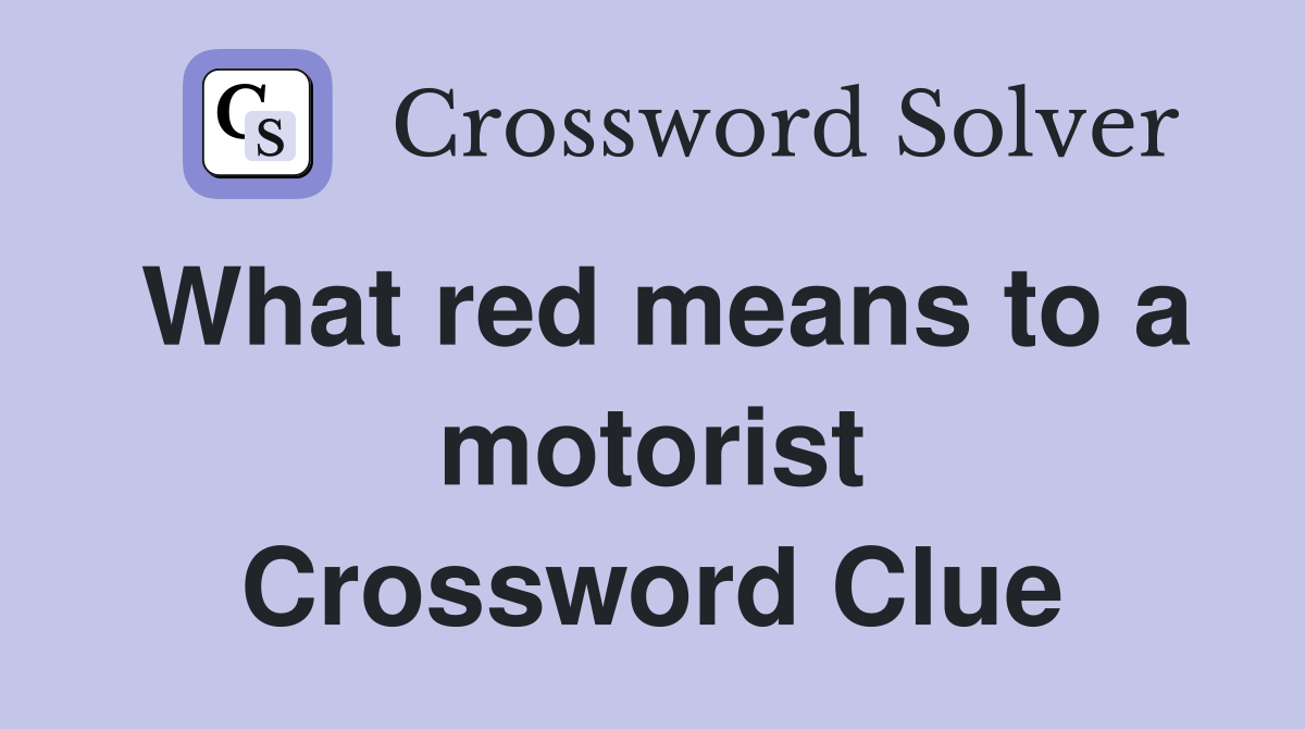 What red means to a motorist Crossword Clue