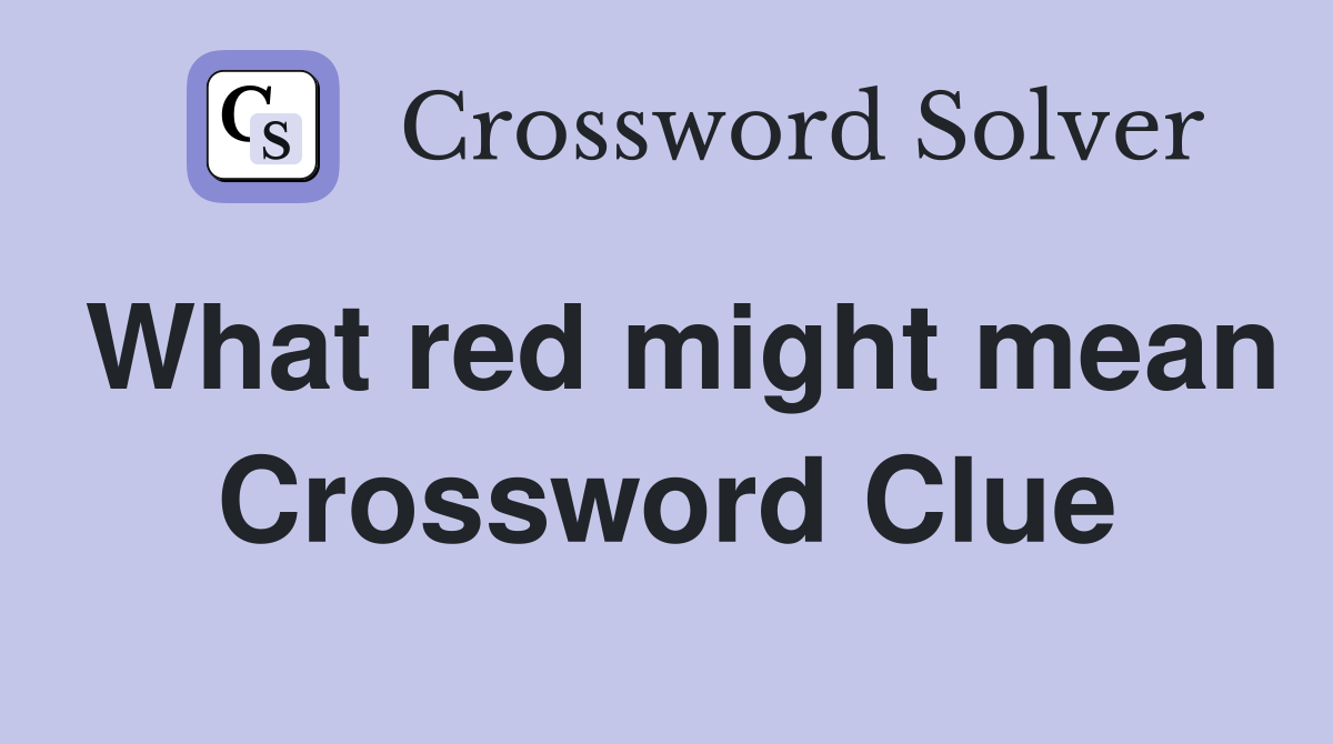 What red might mean Crossword Clue
