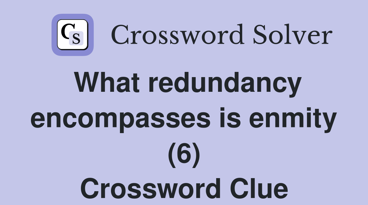 What redundancy encompasses is enmity (6) Crossword Clue