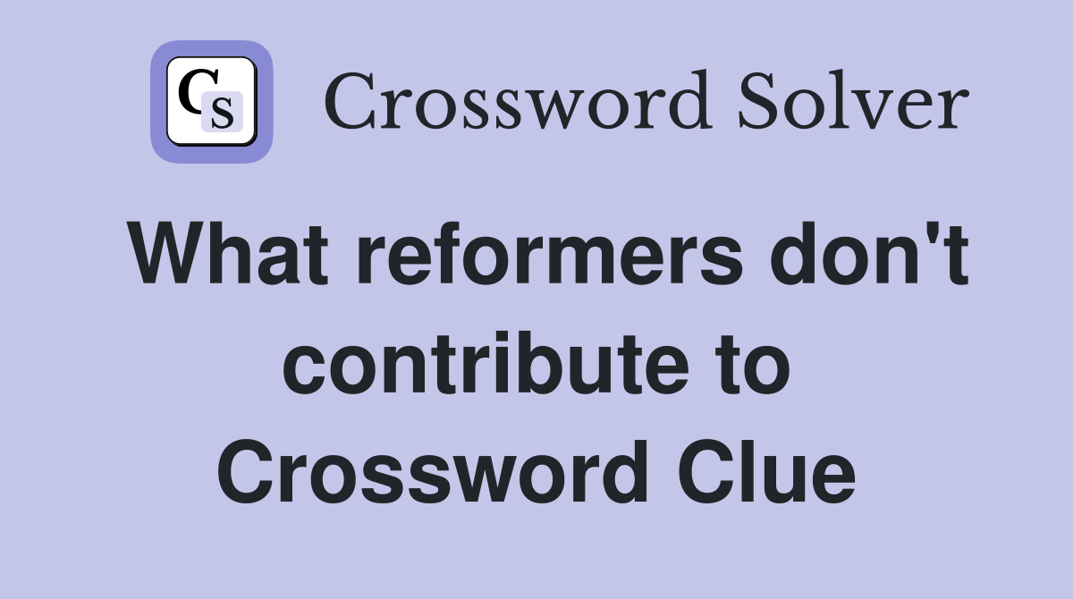 What reformers don't contribute to Crossword Clue