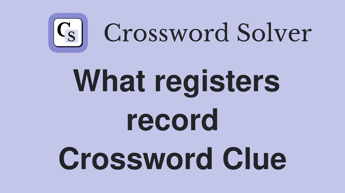 What registers record Crossword Clue