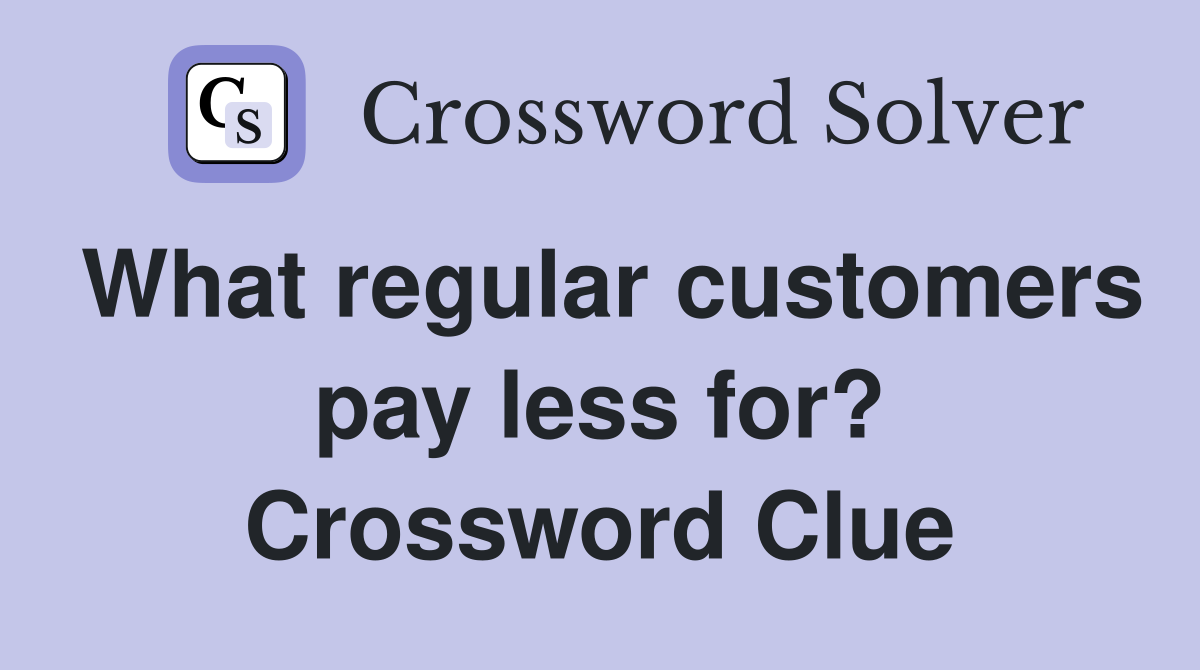 What regular customers pay less for? Crossword Clue