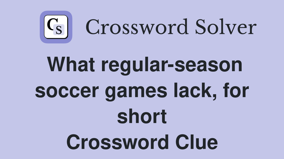 What regular-season soccer games lack, for short Crossword Clue