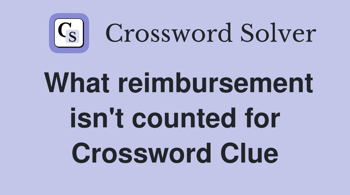 What reimbursement isn't counted for Crossword Clue