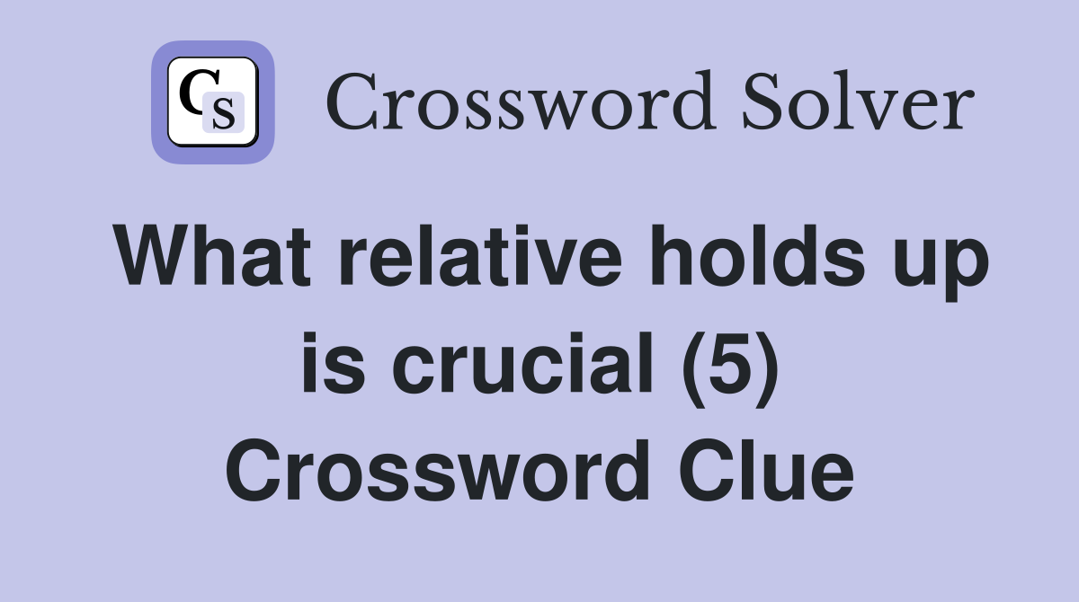 What relative holds up is crucial (5) Crossword Clue