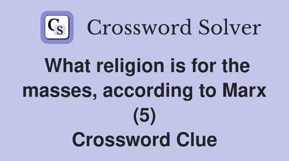 What religion is for the masses, according to Marx (5) Crossword Clue