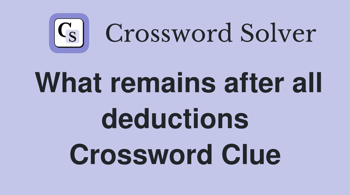What remains after all deductions Crossword Clue