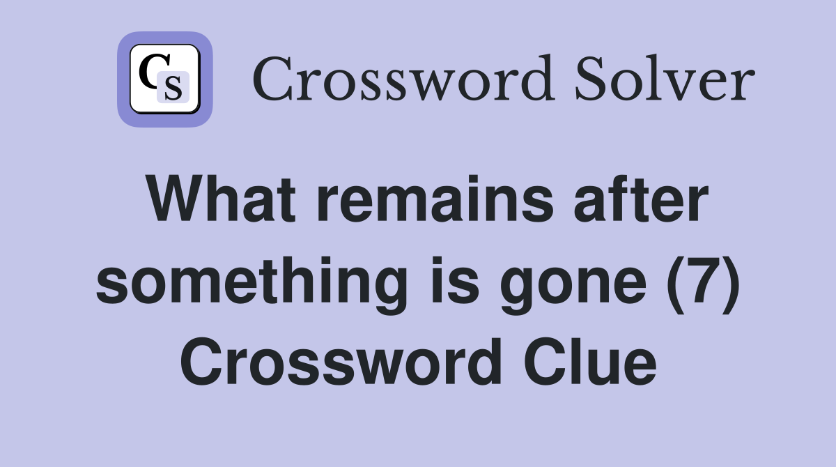 What remains after something is gone (7) Crossword Clue