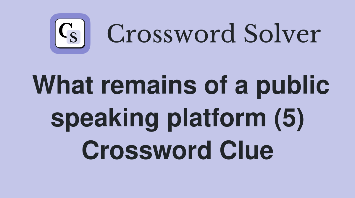 What remains of a public speaking platform (5) Crossword Clue
