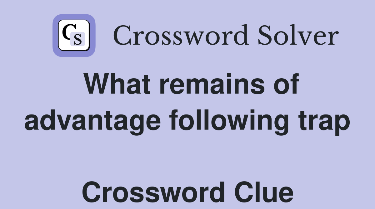 What remains of advantage following trap  Crossword Clue