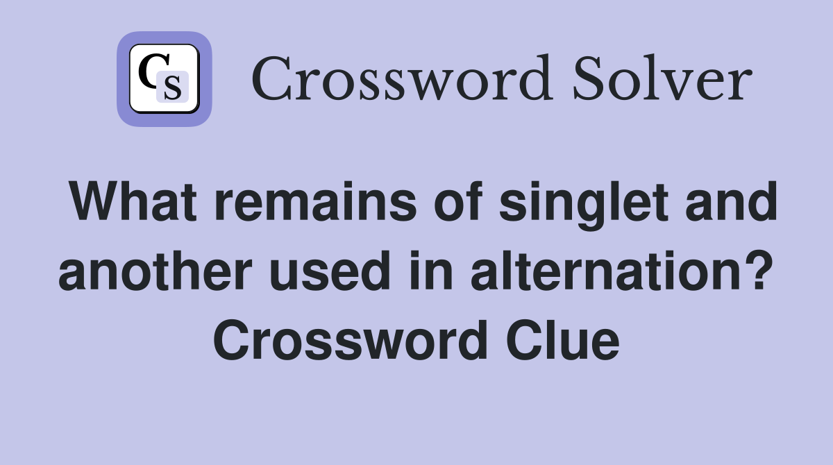 What remains of singlet and another used in alternation? Crossword Clue