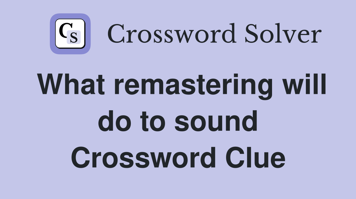 What remastering will do to sound Crossword Clue