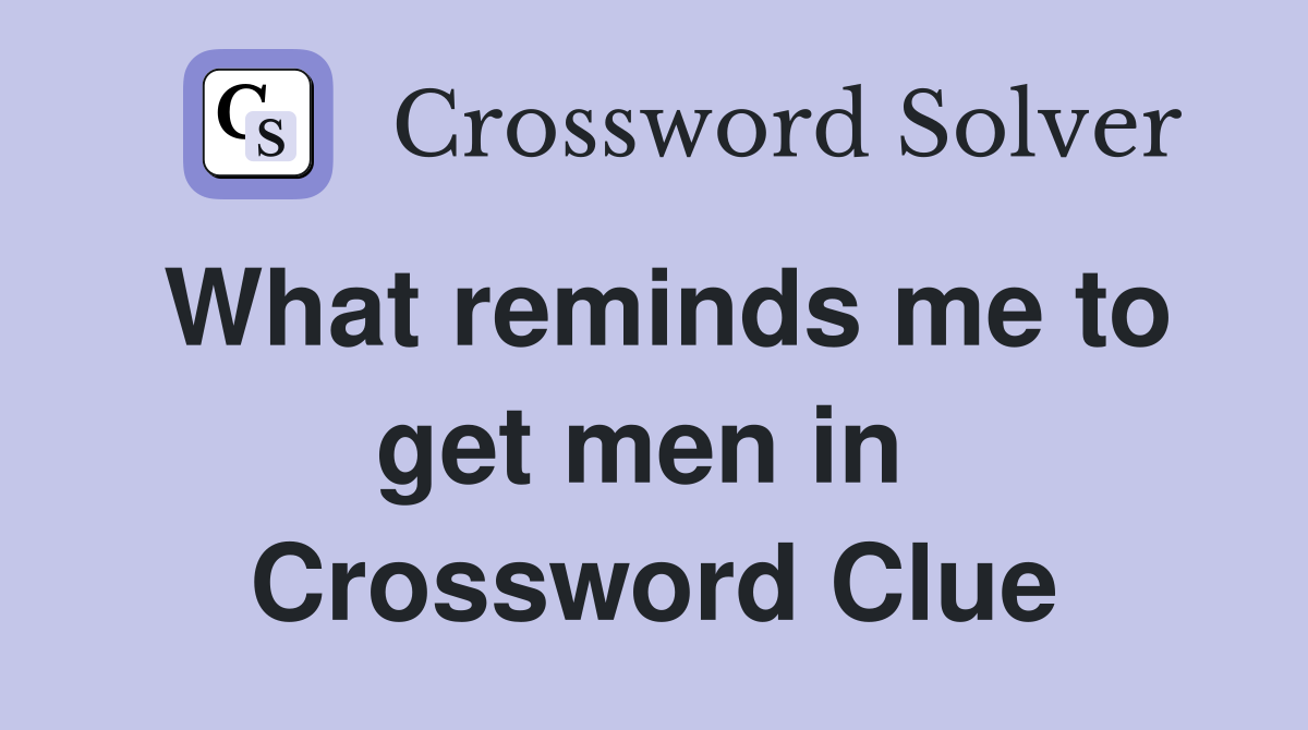 What reminds me to get men in  Crossword Clue