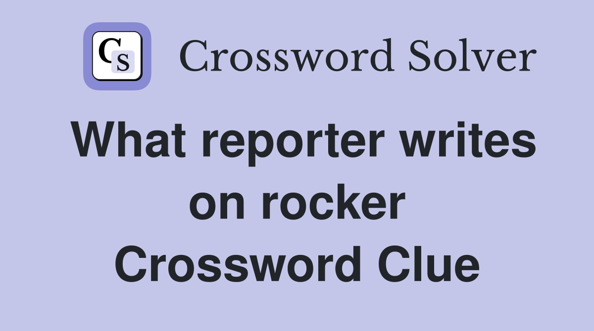 What reporter writes on rocker Crossword Clue