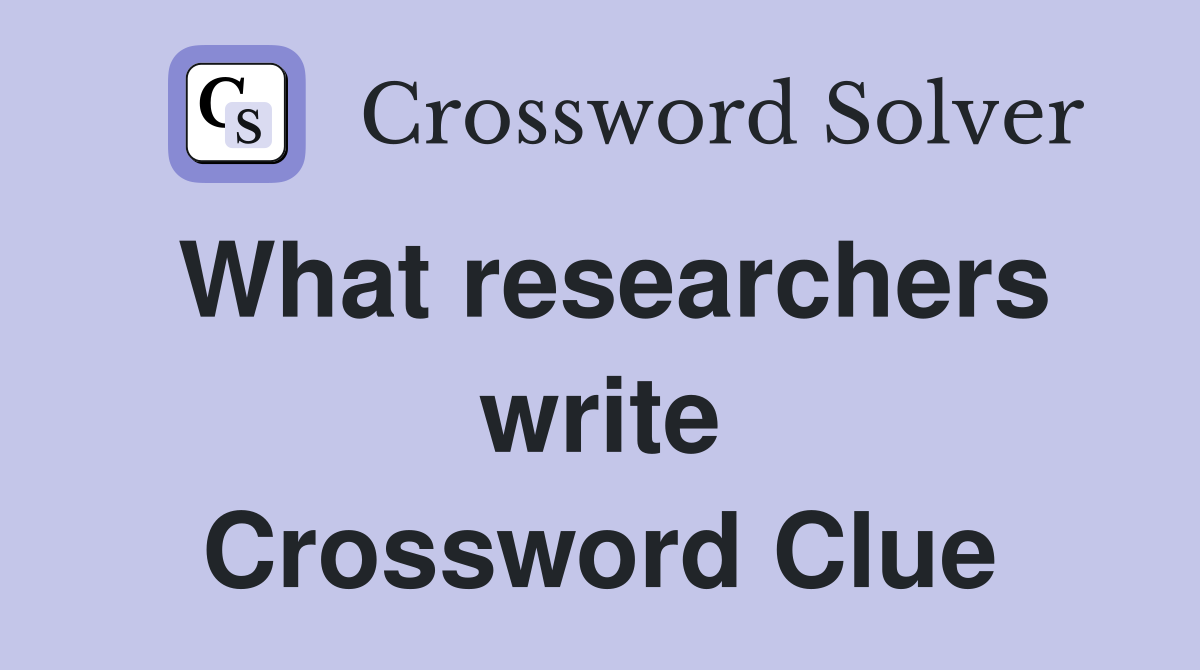 What researchers write Crossword Clue