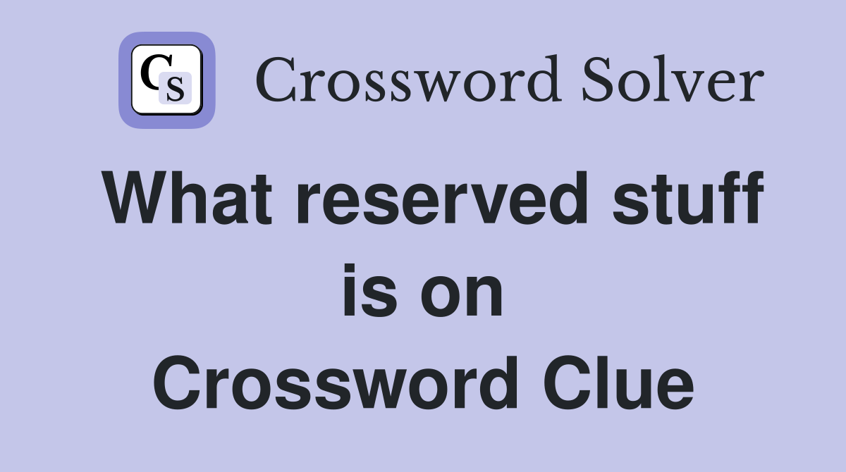 What reserved stuff is on Crossword Clue