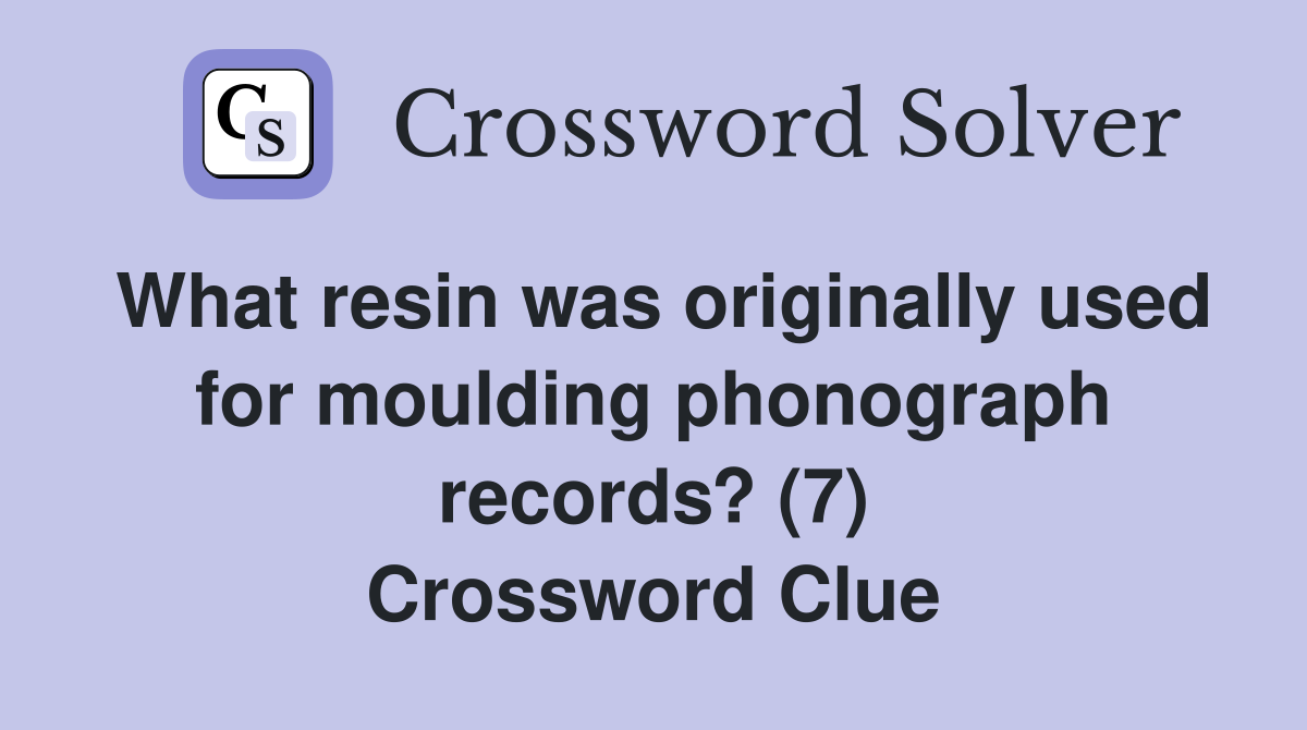 What resin was originally used for moulding phonograph records? (7) Crossword Clue