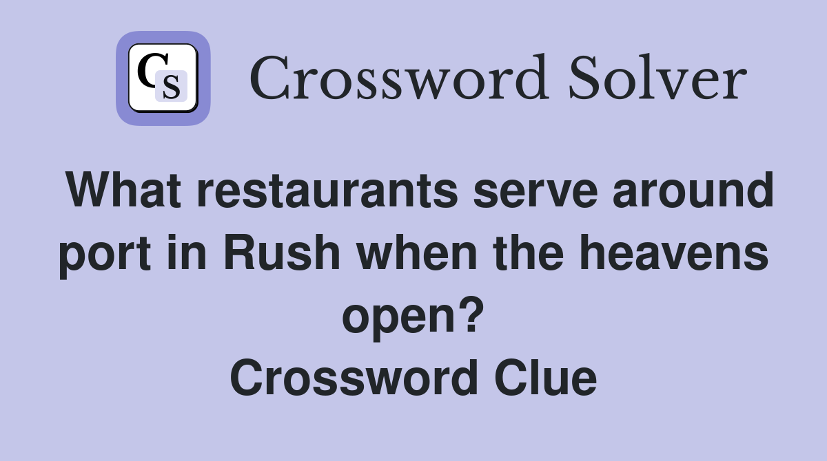 What restaurants serve around port in Rush when the heavens open? Crossword Clue