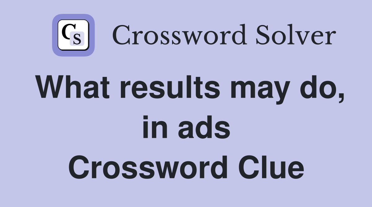 What results may do, in ads Crossword Clue