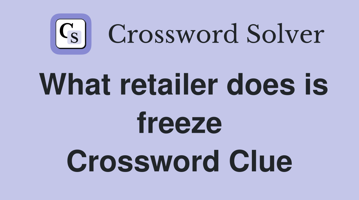 What retailer does is freeze Crossword Clue