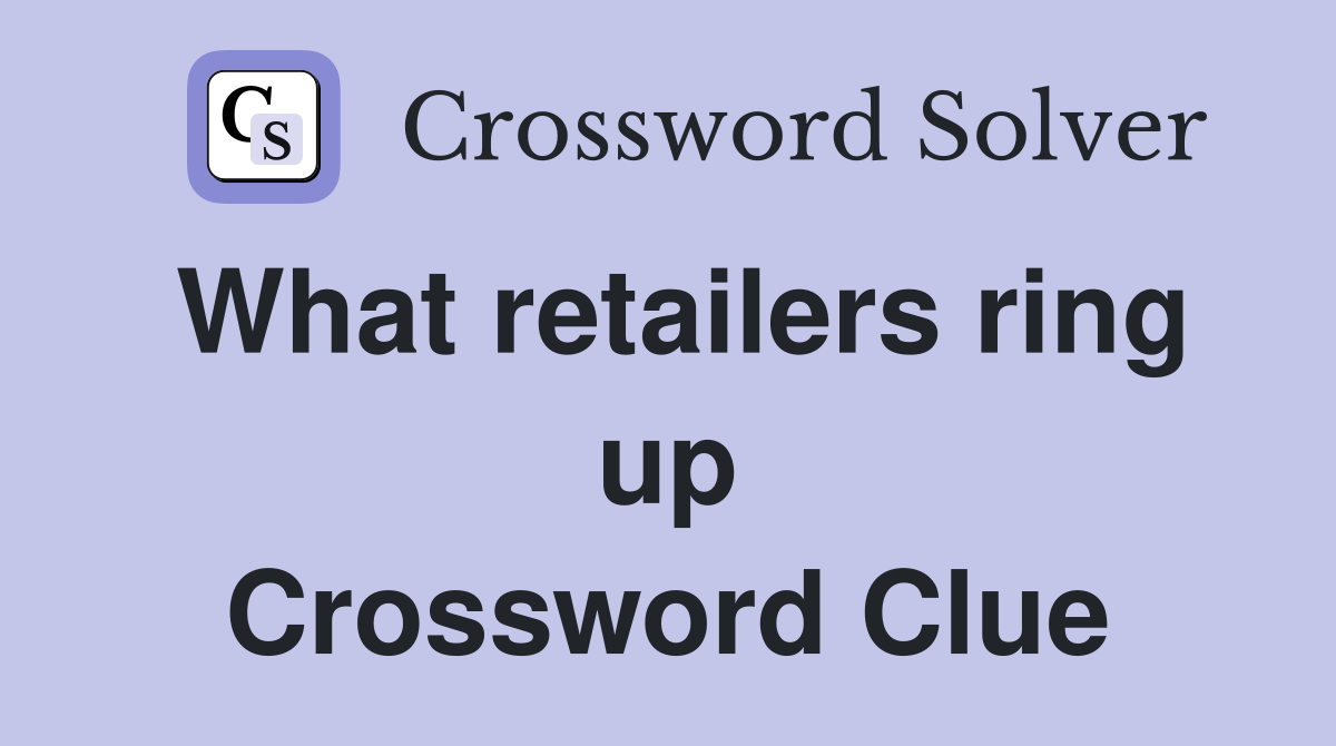 What retailers ring up Crossword Clue