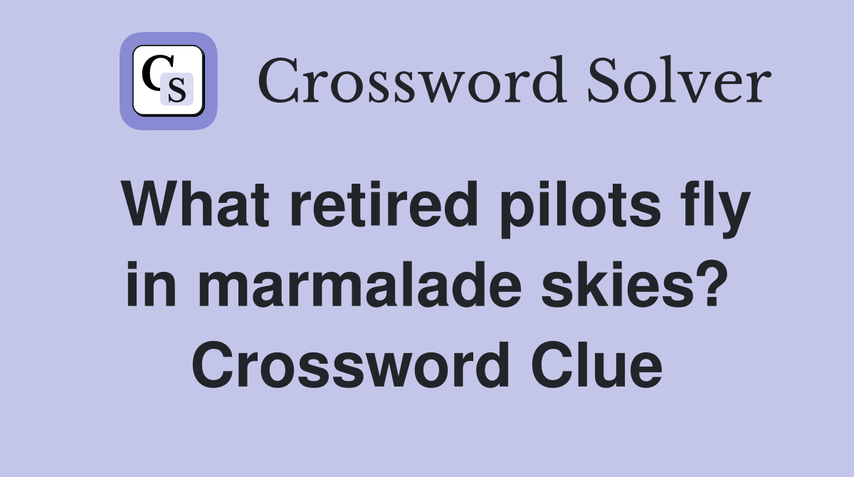 What retired pilots fly in marmalade skies? Crossword Clue