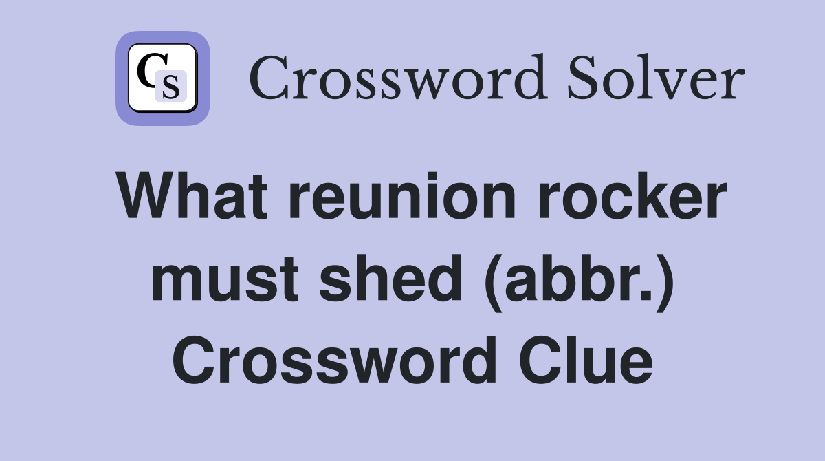 What reunion rocker must shed (abbr.) Crossword Clue