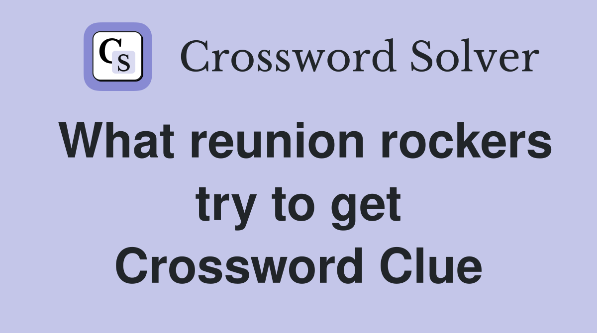 What reunion rockers try to get Crossword Clue