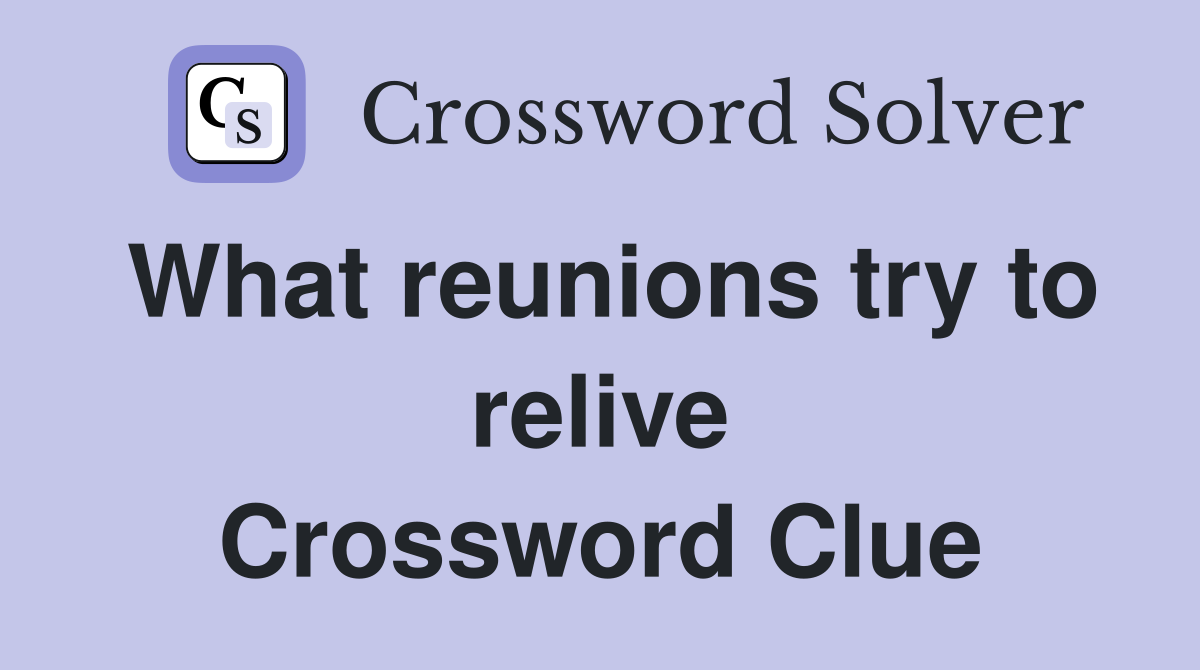 What reunions try to relive Crossword Clue
