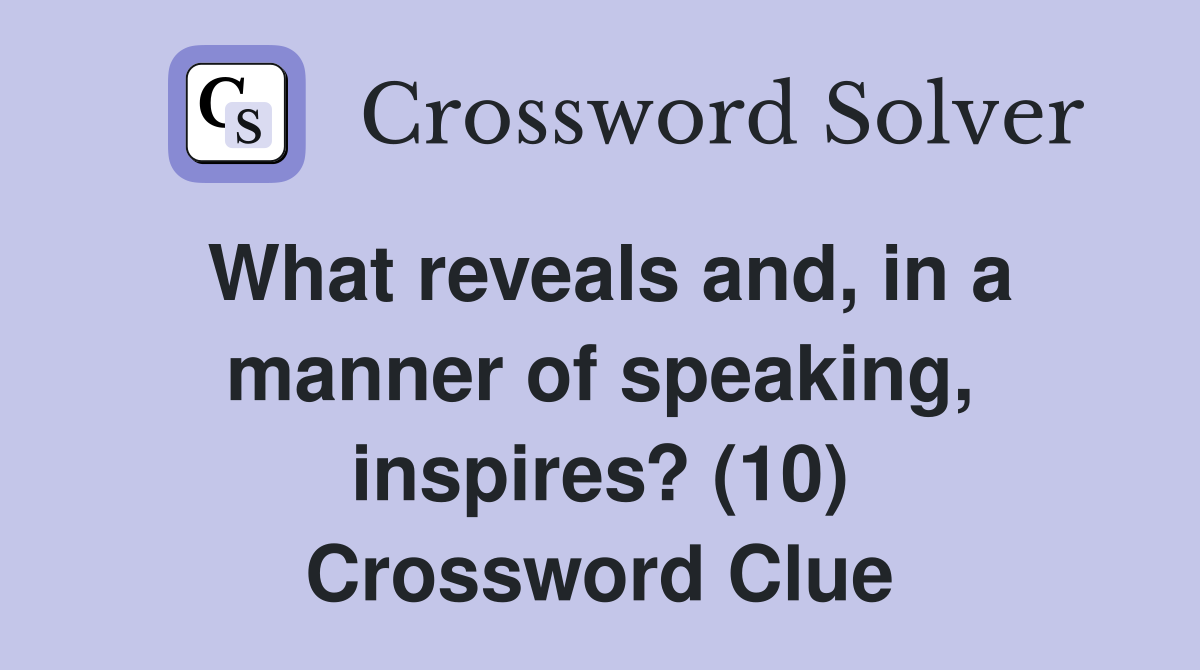 What reveals and, in a manner of speaking, inspires? (10) Crossword Clue