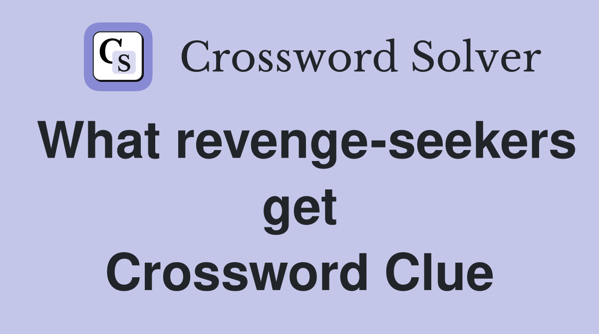 What revenge-seekers get Crossword Clue