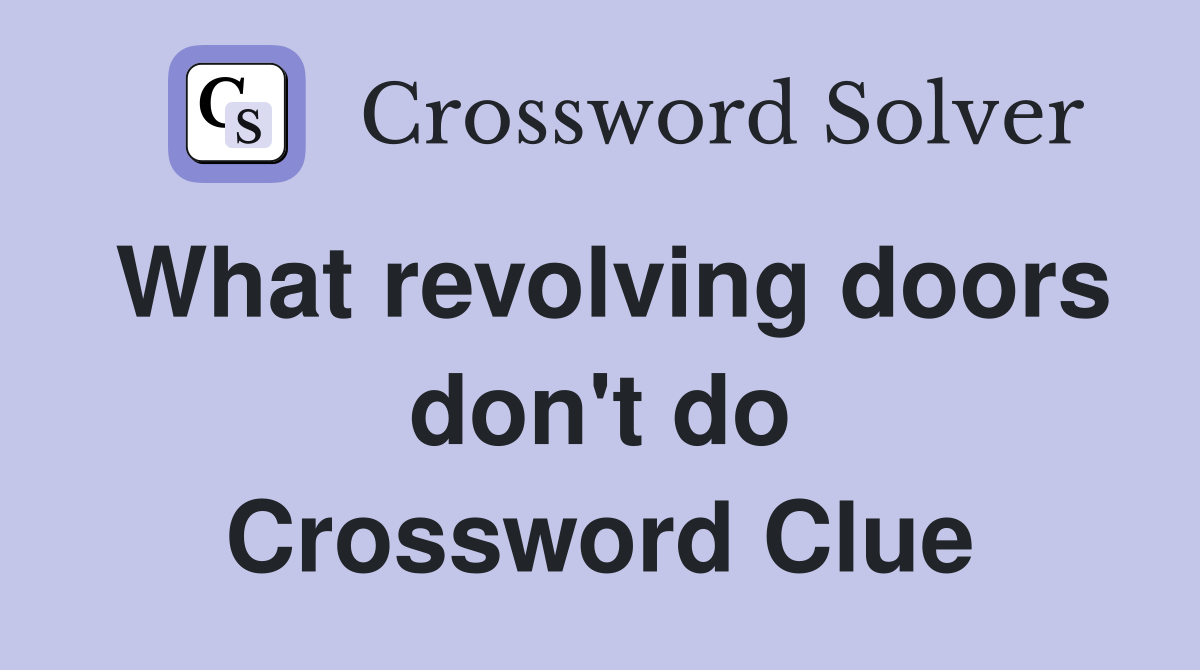 What revolving doors don't do Crossword Clue