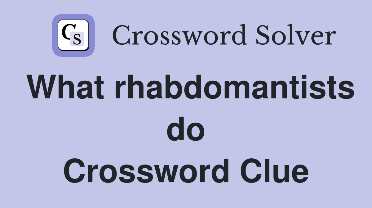 What rhabdomantists do Crossword Clue