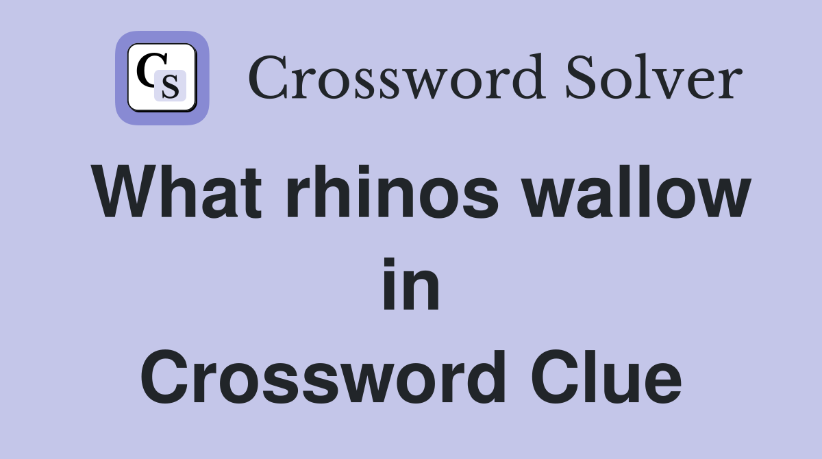 What rhinos wallow in Crossword Clue