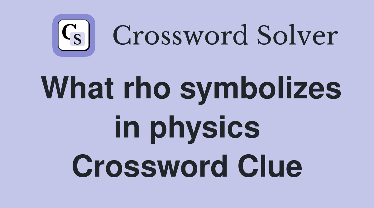 What rho symbolizes in physics Crossword Clue