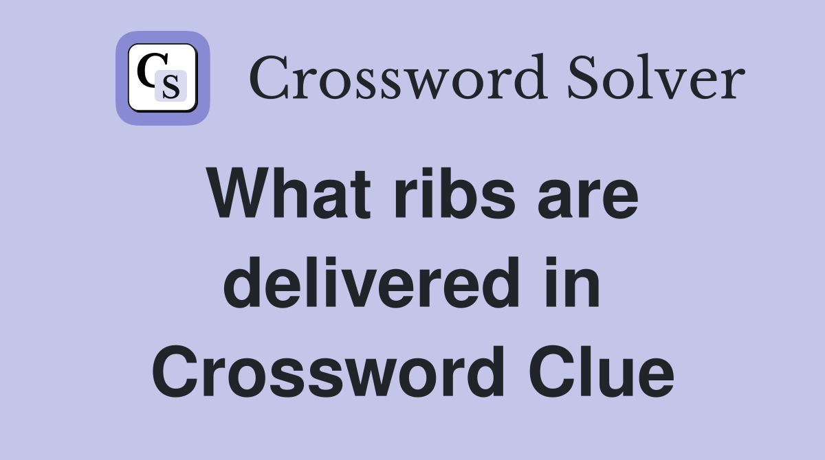 What ribs are delivered in Crossword Clue