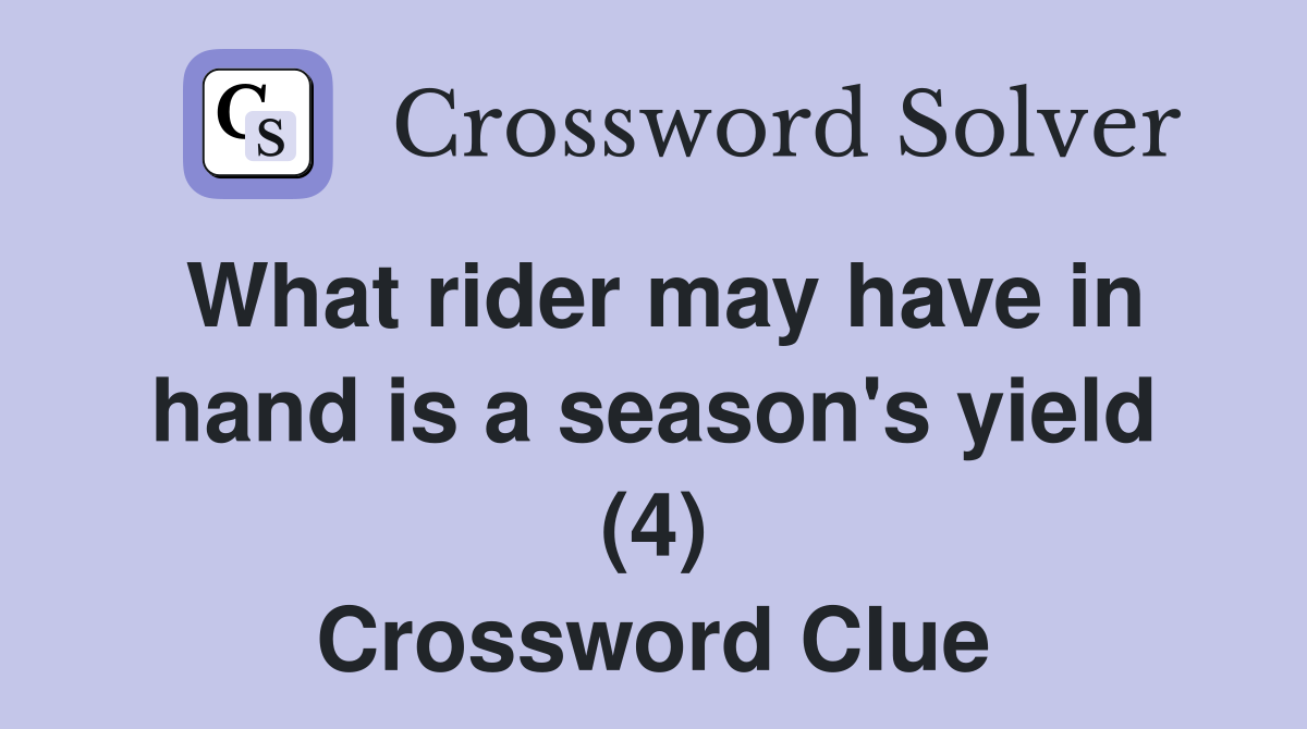 What rider may have in hand is a season's yield (4) Crossword Clue
