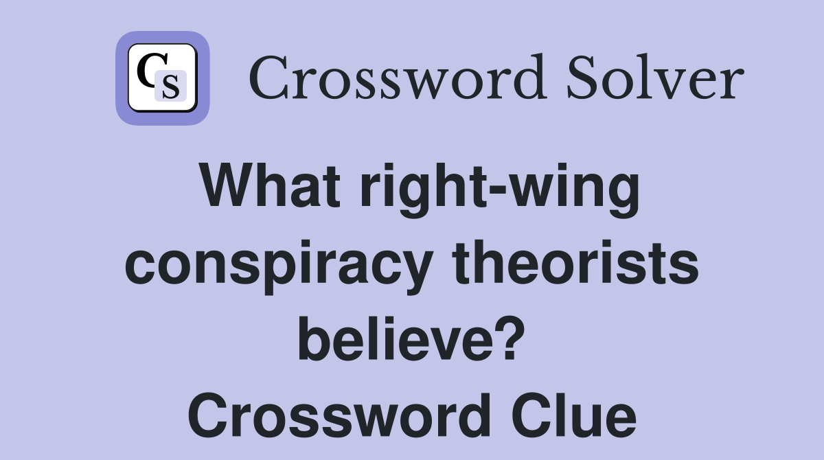What right-wing conspiracy theorists believe? Crossword Clue