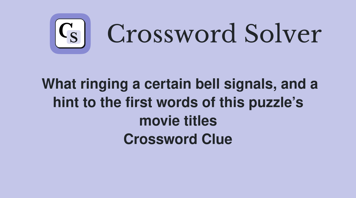 What ringing a certain bell signals, and a hint to the first words of this puzzle’s movie titles Crossword Clue