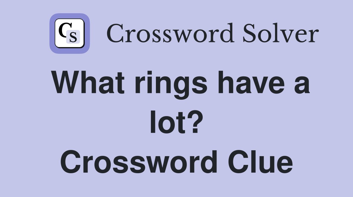 What rings have a lot? Crossword Clue