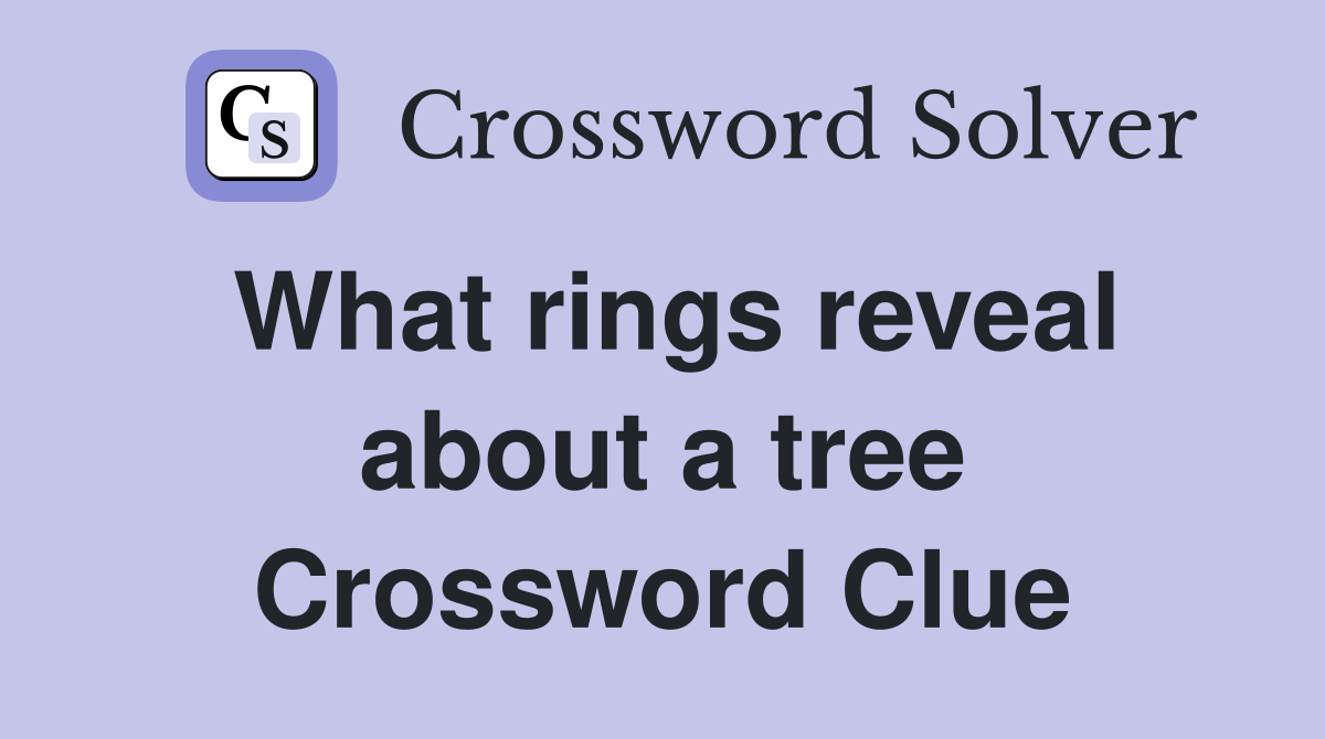 What rings reveal about a tree Crossword Clue