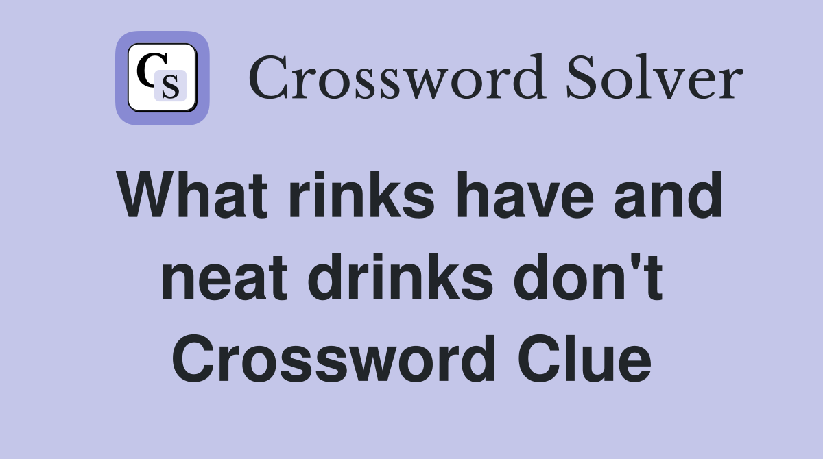 What rinks have and neat drinks don't Crossword Clue