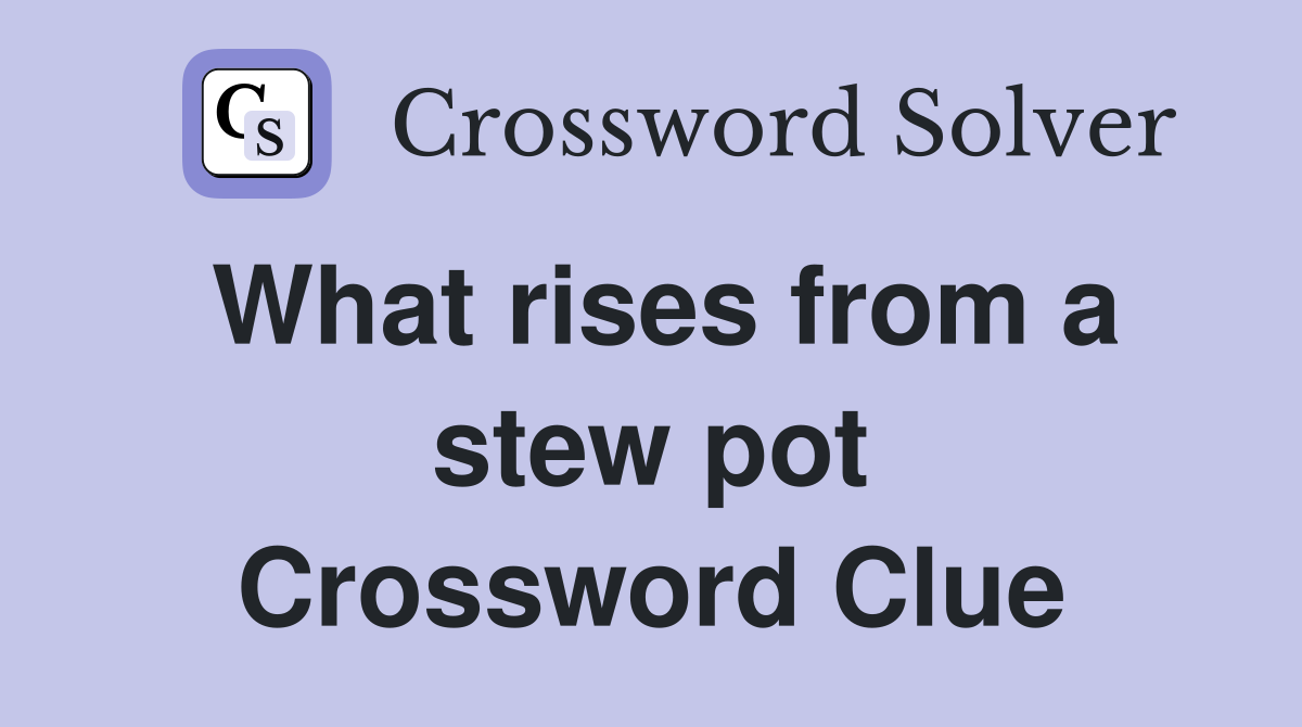 What rises from a stew pot Crossword Clue