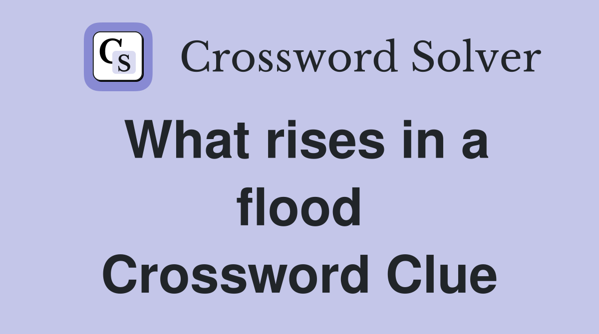 What rises in a flood Crossword Clue