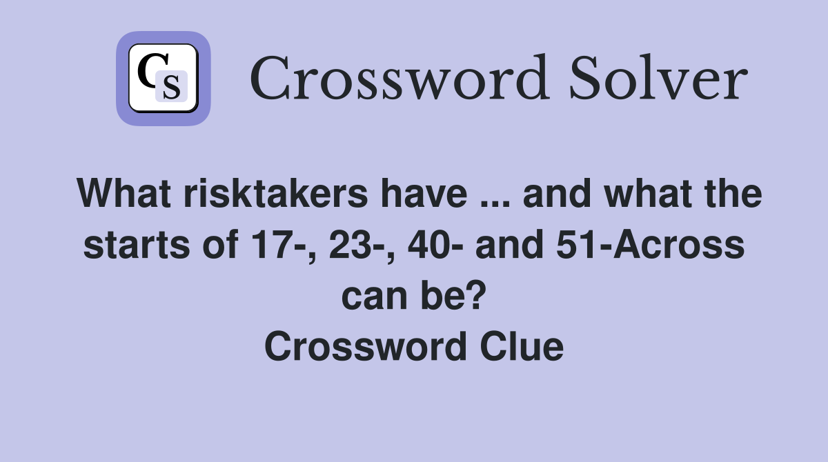 What risktakers have ... and what the starts of 17-, 23-, 40- and 51-Across can be? Crossword Clue
