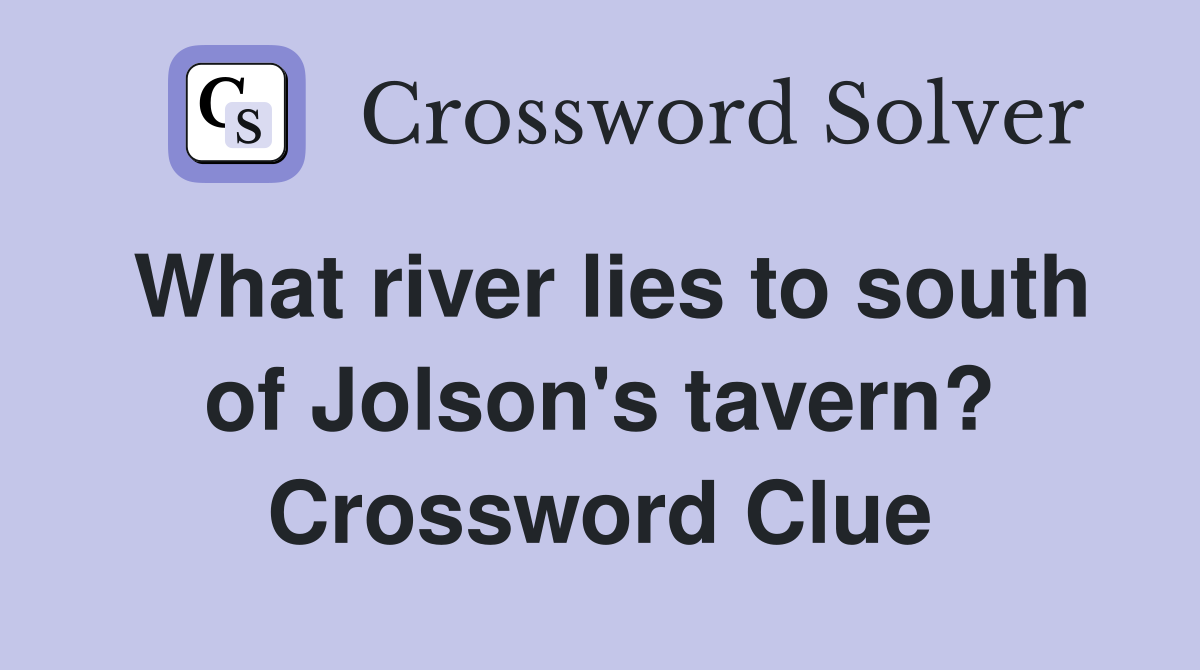 What river lies to south of Jolson's tavern? Crossword Clue
