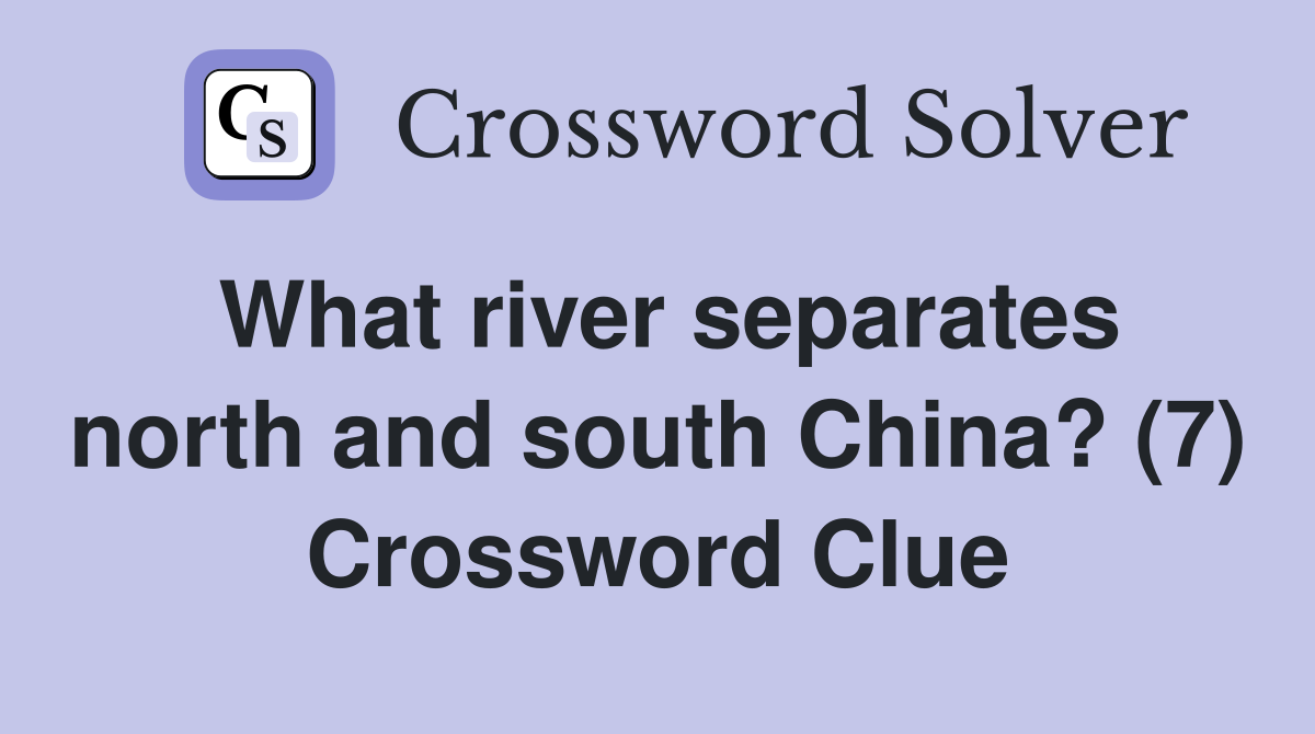What river separates north and south China? (7) Crossword Clue